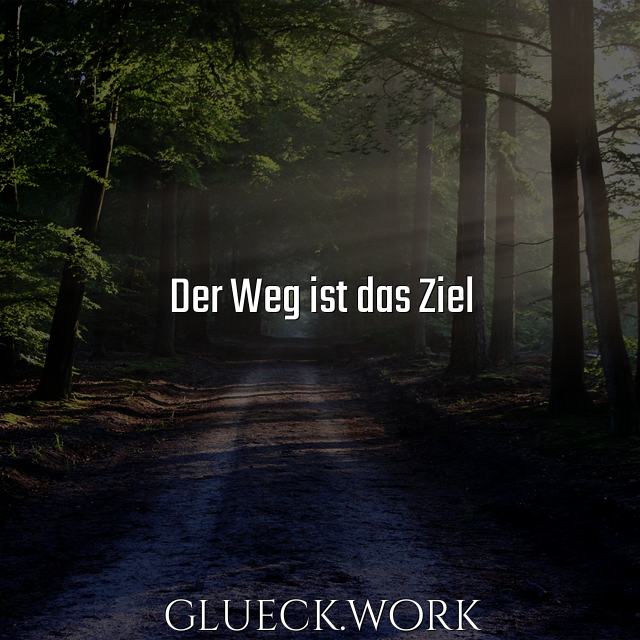 Der Weg ist das Ziel