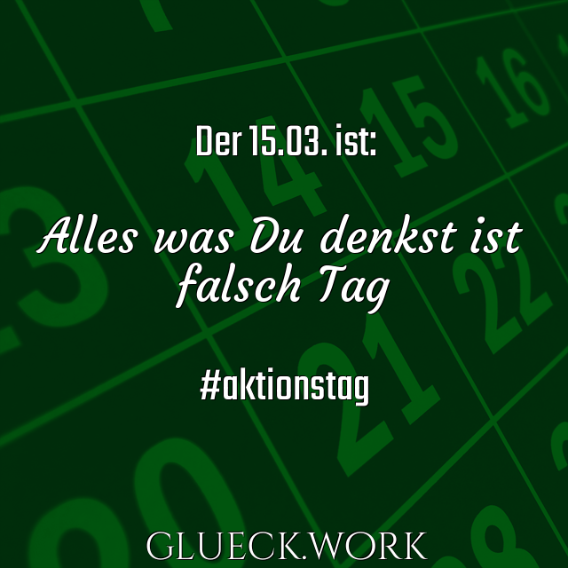 Der 15.03. ist:

Alles was Du denkst ist
falsch Tag

#aktionstag