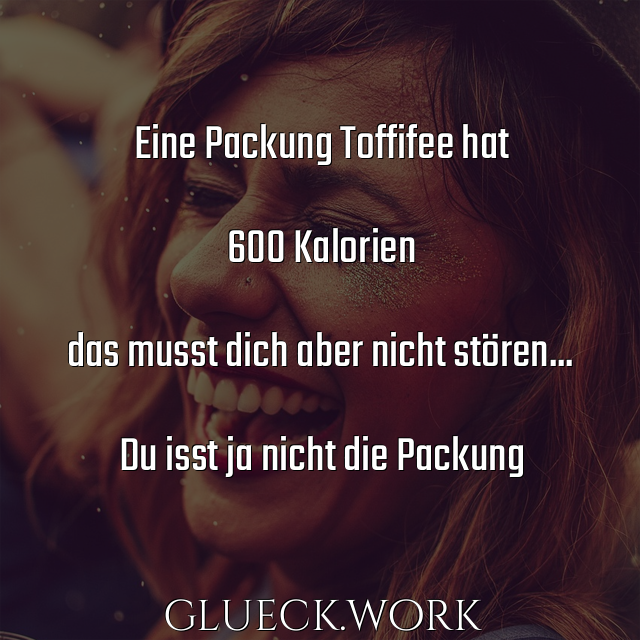 Eine Packung Toffifee hat

600 Kalorien

das musst dich aber nicht stören...

Du isst ja nicht die Packung 