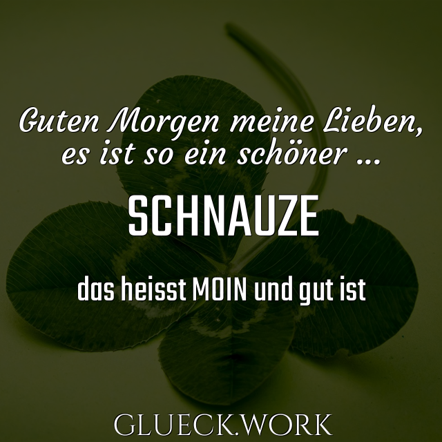 #s35Guten Morgen meine Lieben, 
#s35es ist so ein schöner ...

#s70SCHNAUZE
das heisst MOIN und gut ist