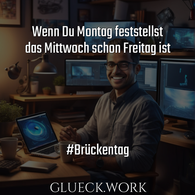 Wenn Du Montag feststellst
das Mittwoch schon Freitag ist





#Brückentag