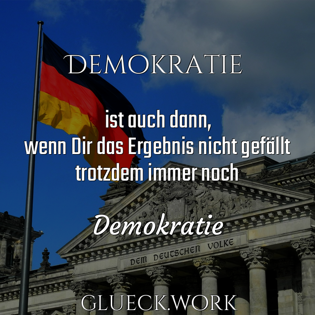 #ci#Demokratie

ist auch dann,
wenn Dir das Ergebnis nicht gefällt
trotzdem immer noch 

Demokratie