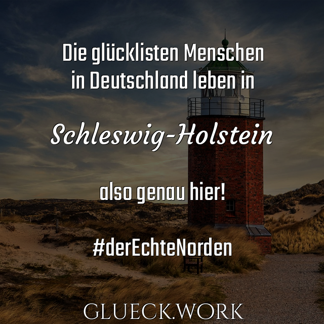 Die glücklisten Menschen
in Deutschland leben in

Schleswig-Holstein

also genau hier!

#derEchteNorden